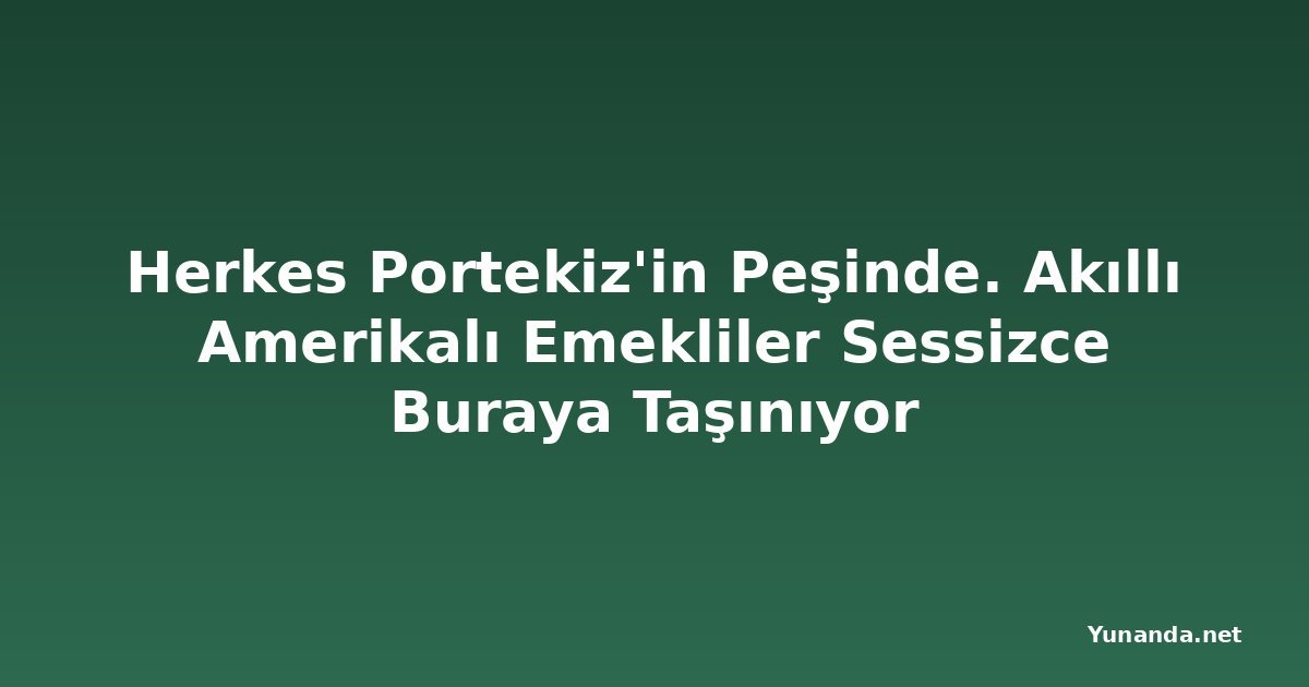 Herkes Portekiz'in Peşinde. Akıllı Amerikalı Emekliler Sessizce Buraya Taşınıyor