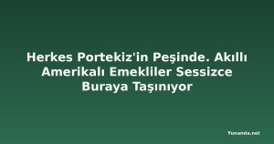 Herkes Portekiz'in Peşinde. Akıllı Amerikalı Emekliler Sessizce Buraya Taşınıyor