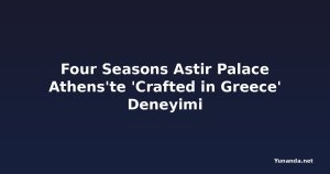 Four Seasons Astir Palace Athens'te 'Crafted in Greece' Deneyimi