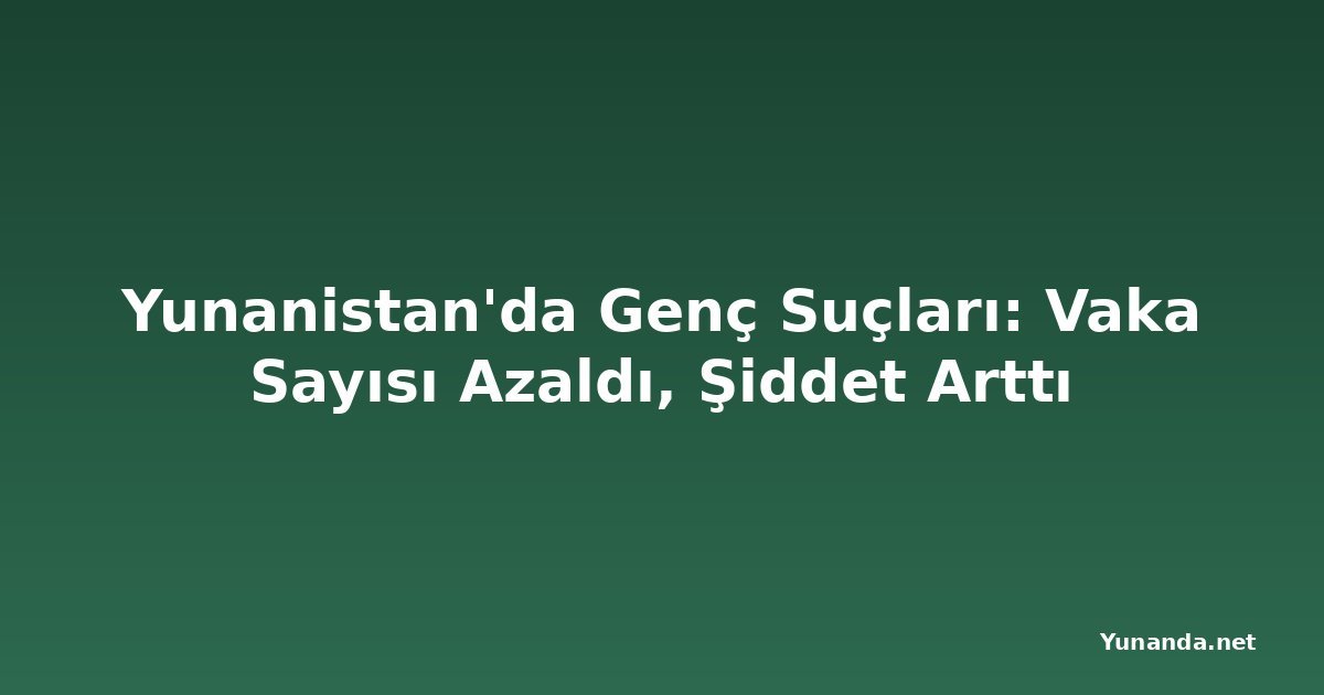 Yunanistan'da Genç Suçları: Vaka Sayısı Azaldı, Şiddet Arttı