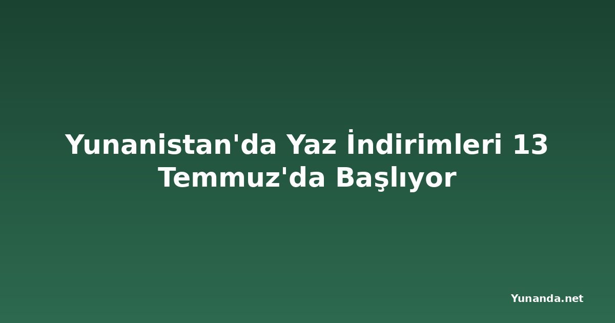 Yunanistan'da Yaz İndirimleri 13 Temmuz'da Başlıyor