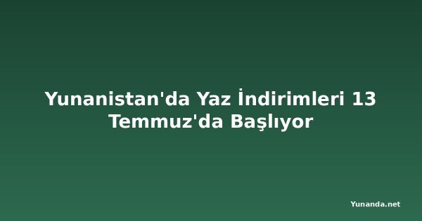 Yunanistan'da Yaz İndirimleri 13 Temmuz'da Başlıyor
