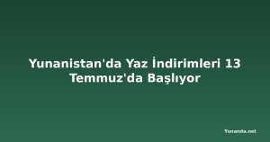 Yunanistan'da Yaz İndirimleri 13 Temmuz'da Başlıyor