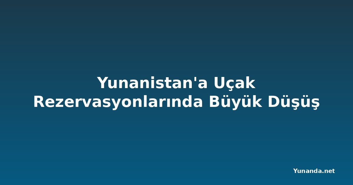 Yunanistan'a Uçak Rezervasyonlarında Büyük Düşüş