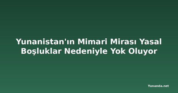Yunanistan'ın Mimari Mirası Yasal Boşluklar Nedeniyle Yok Oluyor