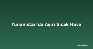 Yunanistan'da Aşırı Sıcak Hava