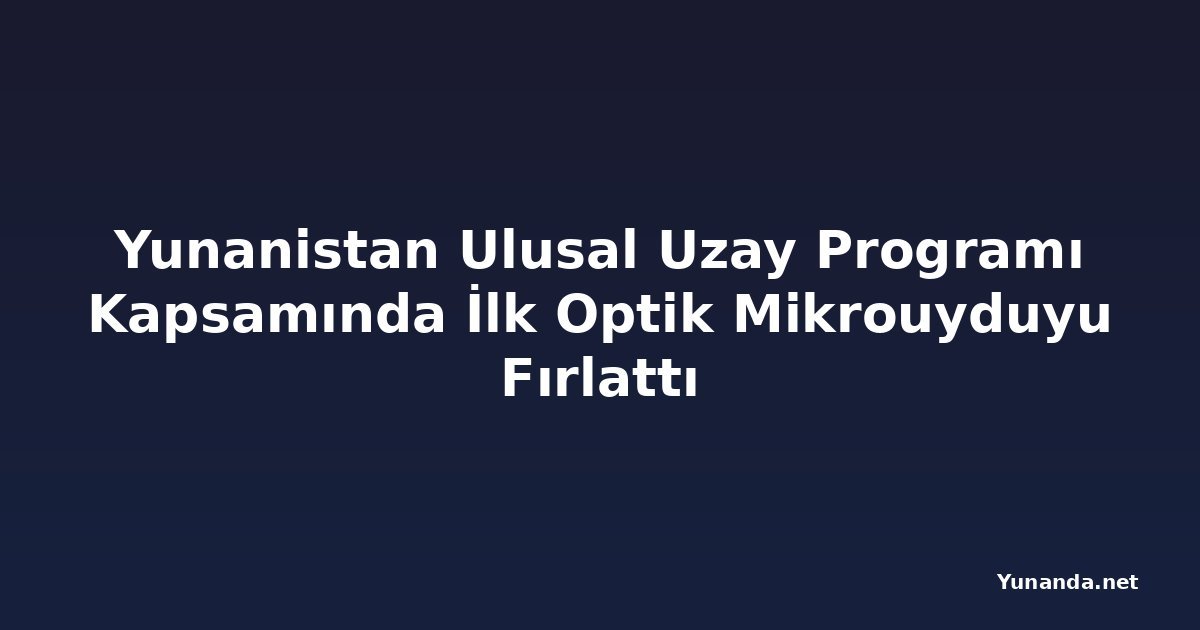 Yunanistan Ulusal Uzay Programı Kapsamında İlk Optik Mikrouyduyu Fırlattı