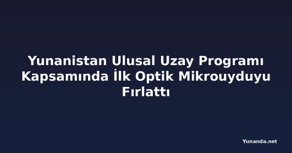 Yunanistan Ulusal Uzay Programı Kapsamında İlk Optik Mikrouyduyu Fırlattı