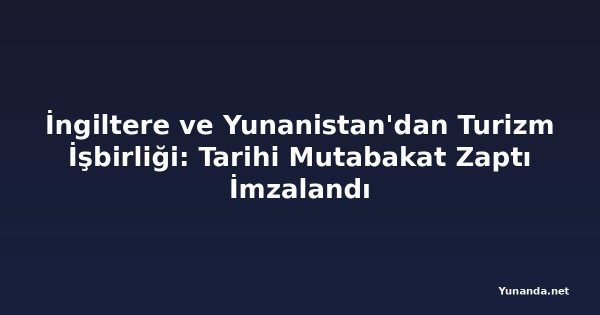 İngiltere ve Yunanistan'dan Turizm İşbirliği: Tarihi Mutabakat Zaptı İmzalandı