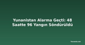 Yunanistan Alarma Geçti: 48 Saatte 96 Yangın Söndürüldü