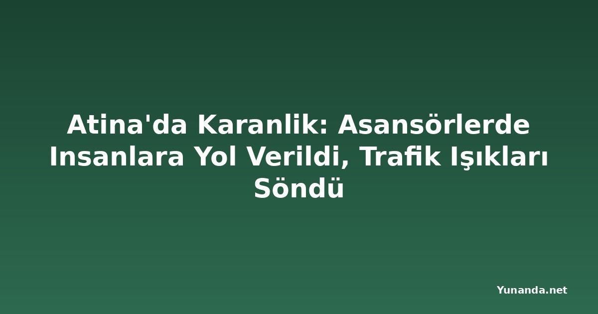 Atina'da Karanlik: Asansörlerde Insanlara Yol Verildi, Trafik Işıkları Söndü