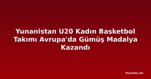 Yunanistan U20 Kadın Basketbol Takımı Avrupa'da Gümüş Madalya Kazandı