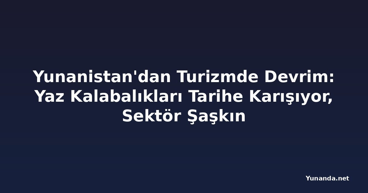 Yunanistan'dan Turizmde Devrim: Yaz Kalabalıkları Tarihe Karışıyor, Sektör Şaşkın