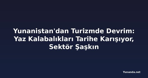 Yunanistan'dan Turizmde Devrim: Yaz Kalabalıkları Tarihe Karışıyor, Sektör Şaşkın