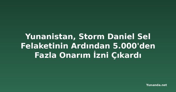 Yunanistan, Storm Daniel Sel Felaketinin Ardından 5.000'den Fazla Onarım İzni Çıkardı
