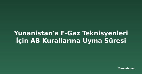 Yunanistan'a F-Gaz Teknisyenleri İçin AB Kurallarına Uyma Süresi