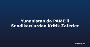 Yunanistan'da PAME'li Sendikacılardan Kritik Zaferler