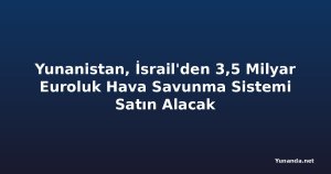 Yunanistan, İsrail'den 3,5 Milyar Euroluk Hava Savunma Sistemi Satın Alacak