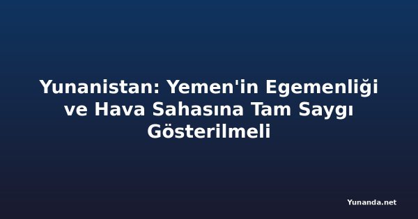 Yunanistan: Yemen'in Egemenliği ve Hava Sahasına Tam Saygı Gösterilmeli
