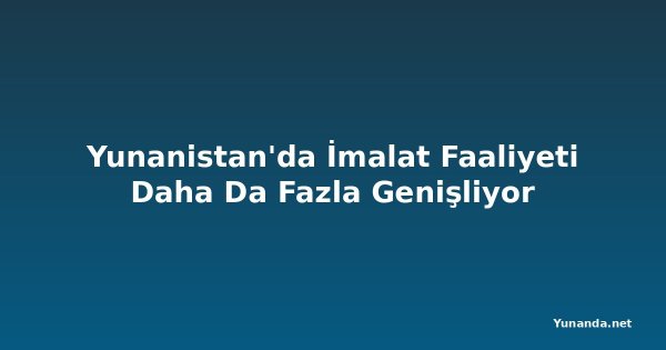 Yunanistan'da İmalat Faaliyeti Daha Da Fazla Genişliyor