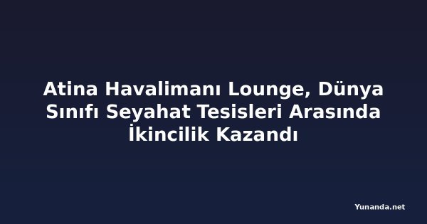 Atina Havalimanı Lounge, Dünya Sınıfı Seyahat Tesisleri Arasında İkincilik Kazandı