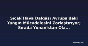 Sıcak Hava Dalgası Avrupa'daki Yangın Mücadelesini Zorlaştırıyor; Sırada Yunanistan Olabilir