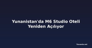 Yunanistan'da M6 Studio Oteli Yeniden Açılıyor