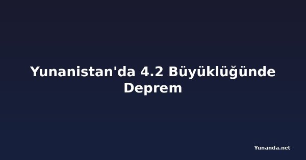 Yunanistan'da 4.2 Büyüklüğünde Deprem