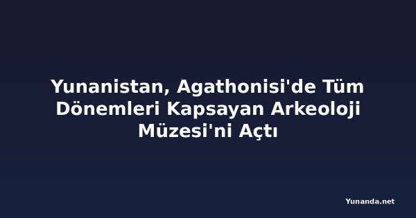 Yunanistan, Agathonisi'de Tüm Dönemleri Kapsayan Arkeoloji Müzesi'ni Açtı