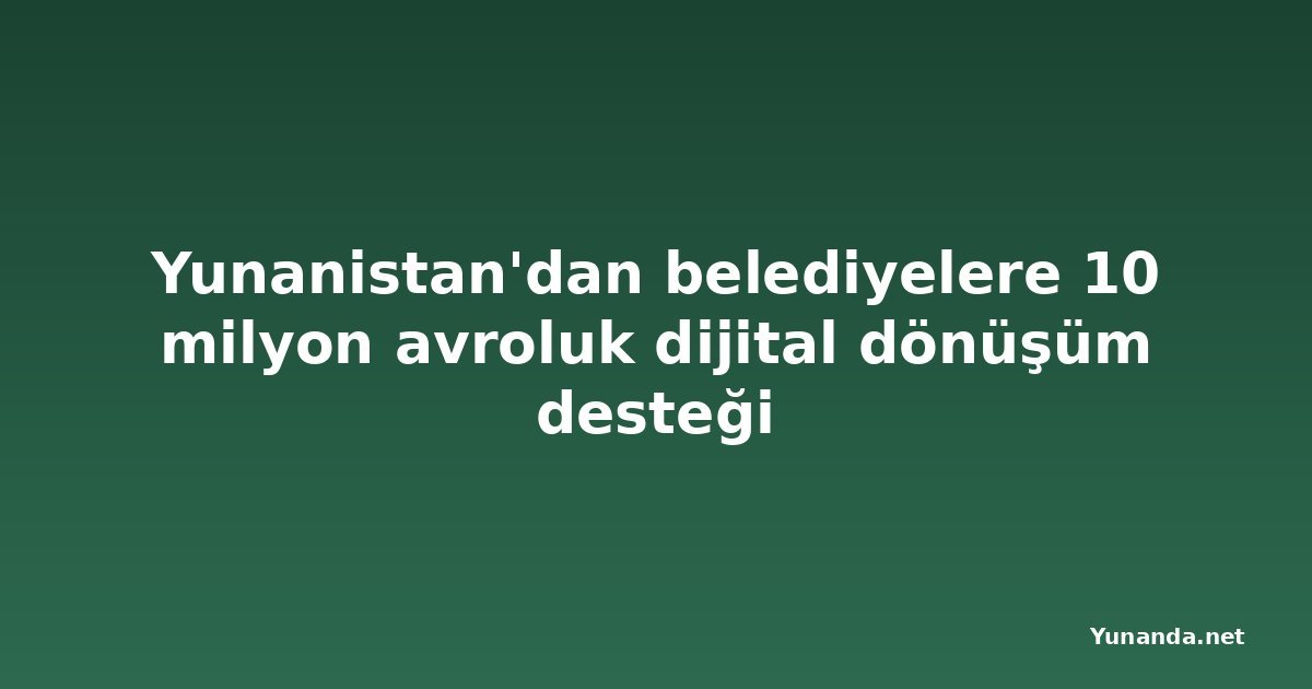 Yunanistan'dan belediyelere 10 milyon avroluk dijital dönüşüm desteği