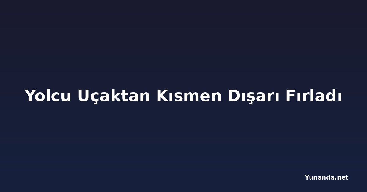 Yolcu Uçaktan Kısmen Dışarı Fırladı