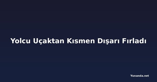Yolcu Uçaktan Kısmen Dışarı Fırladı