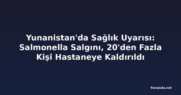 Yunanistan'da Sağlık Uyarısı: Salmonella Salgını, 20'den Fazla Kişi Hastaneye Kaldırıldı