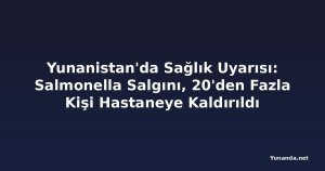 Yunanistan'da Sağlık Uyarısı: Salmonella Salgını, 20'den Fazla Kişi Hastaneye Kaldırıldı