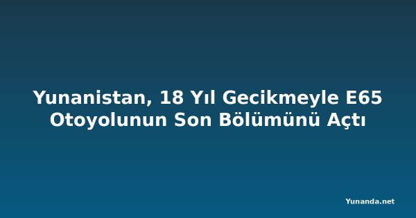 Yunanistan, 18 Yıl Gecikmeyle E65 Otoyolunun Son Bölümünü Açtı