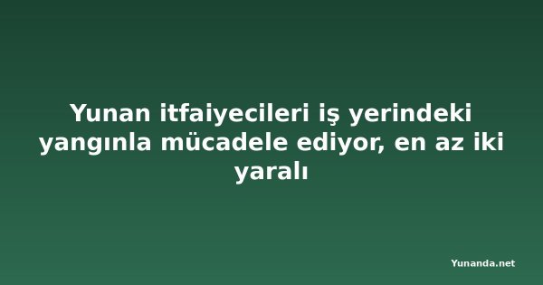Yunan itfaiyecileri iş yerindeki yangınla mücadele ediyor, en az iki yaralı