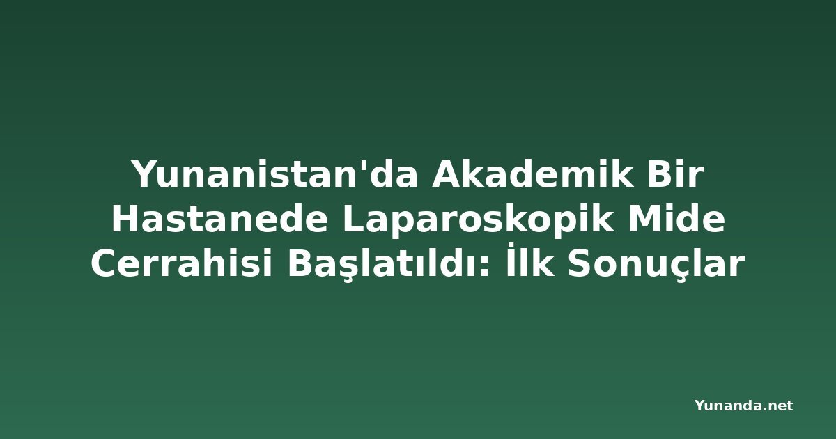Yunanistan'da Akademik Bir Hastanede Laparoskopik Mide Cerrahisi Başlatıldı: İlk Sonuçlar