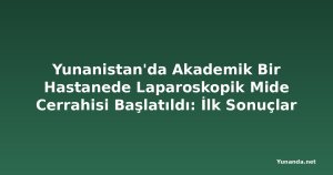 Yunanistan'da Akademik Bir Hastanede Laparoskopik Mide Cerrahisi Başlatıldı: İlk Sonuçlar