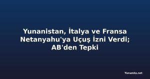 Yunanistan, İtalya ve Fransa Netanyahu'ya Uçuş İzni Verdi; AB'den Tepki