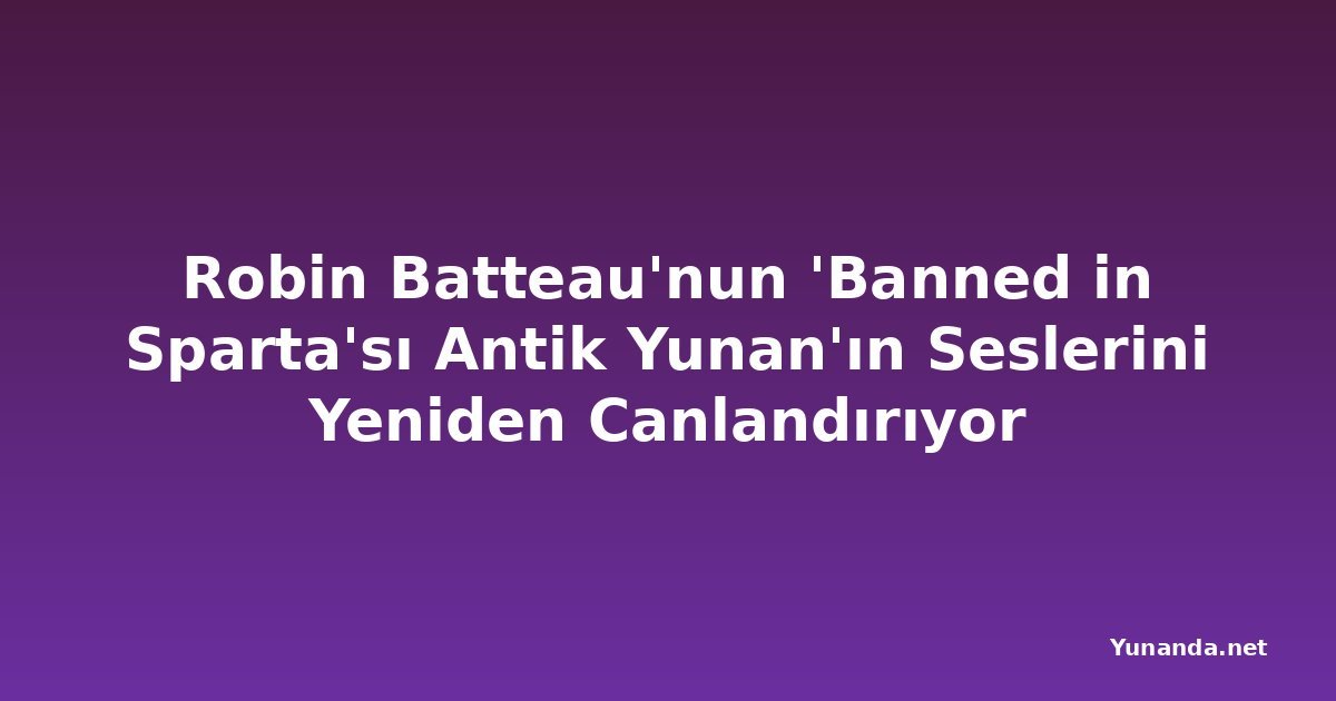 Robin Batteau'nun 'Banned in Sparta'sı Antik Yunan'ın Seslerini Yeniden Canlandırıyor
