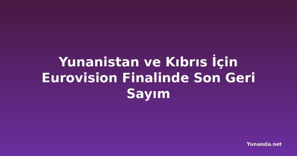 Yunanistan ve Kıbrıs İçin Eurovision Finalinde Son Geri Sayım