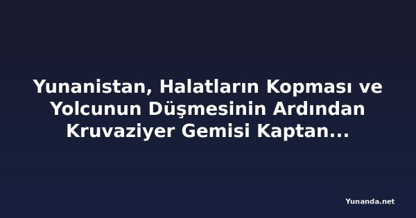 Yunanistan, Halatların Kopması ve Yolcunun Düşmesinin Ardından Kruvaziyer Gemisi Kaptanını Gözaltına Aldı