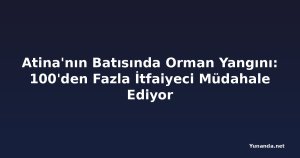 Atina'nın Batısında Orman Yangını: 100'den Fazla İtfaiyeci Müdahale Ediyor
