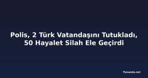 Polis, 2 Türk Vatandaşını Tutukladı, 50 Hayalet Silah Ele Geçirdi