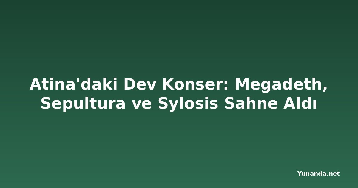 Atina'daki Dev Konser: Megadeth, Sepultura ve Sylosis Sahne Aldı