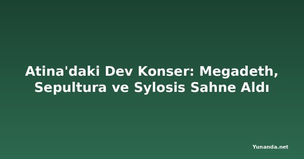 Atina'daki Dev Konser: Megadeth, Sepultura ve Sylosis Sahne Aldı