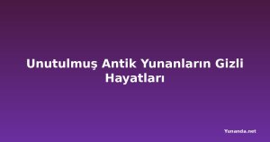 Unutulmuş Antik Yunanların Gizli Hayatları