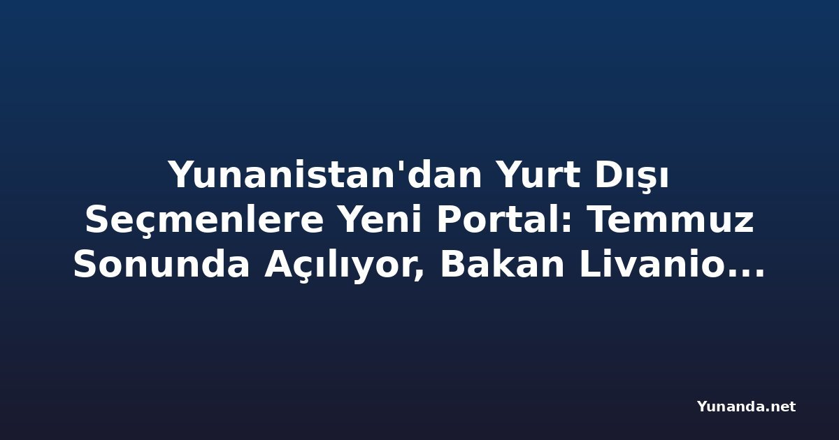 Yunanistan'dan Yurt Dışı Seçmenlere Yeni Portal: Temmuz Sonunda Açılıyor, Bakan Livanios Avustralya'ya Gelecek