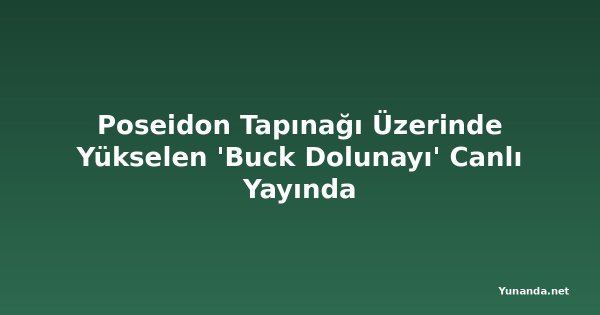 Poseidon Tapınağı Üzerinde Yükselen 'Buck Dolunayı' Canlı Yayında