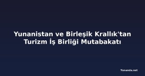 Yunanistan ve Birleşik Krallık'tan Turizm İş Birliği Mutabakatı